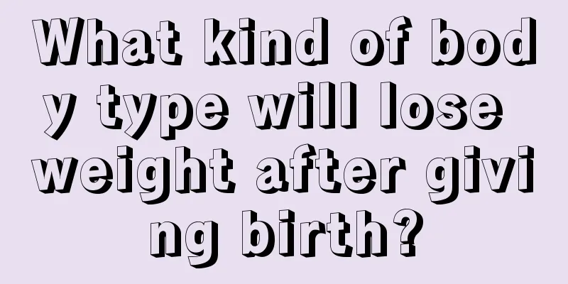 What kind of body type will lose weight after giving birth?