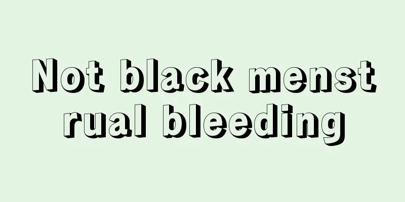 Not black menstrual bleeding