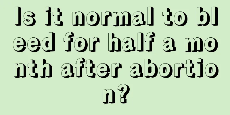 Is it normal to bleed for half a month after abortion?