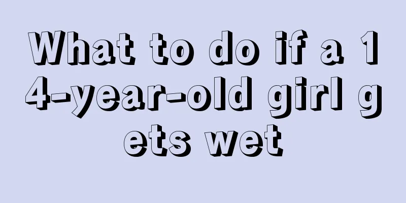 What to do if a 14-year-old girl gets wet