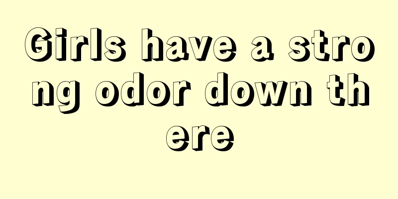 Girls have a strong odor down there