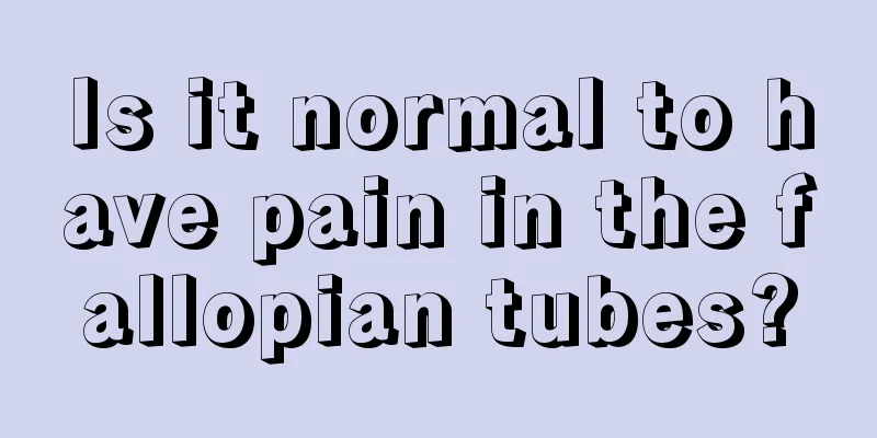 Is it normal to have pain in the fallopian tubes?