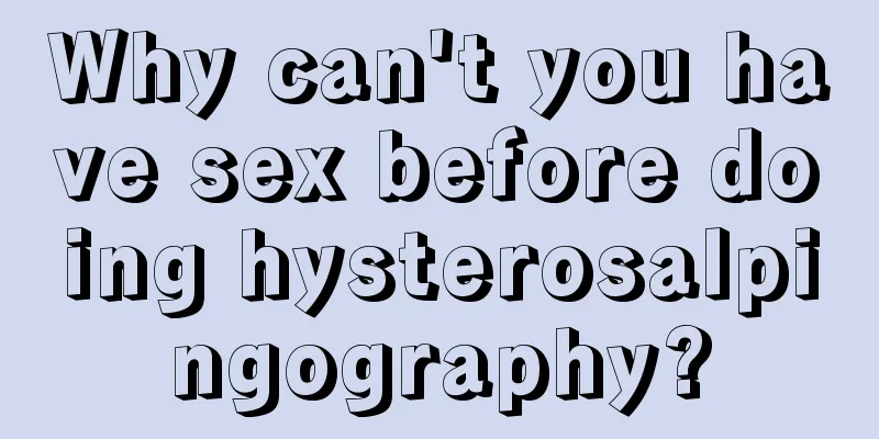 Why can't you have sex before doing hysterosalpingography?