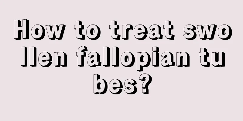 How to treat swollen fallopian tubes?