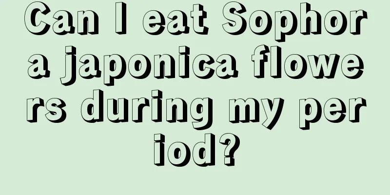 Can I eat Sophora japonica flowers during my period?