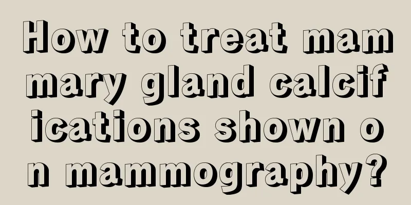 How to treat mammary gland calcifications shown on mammography?