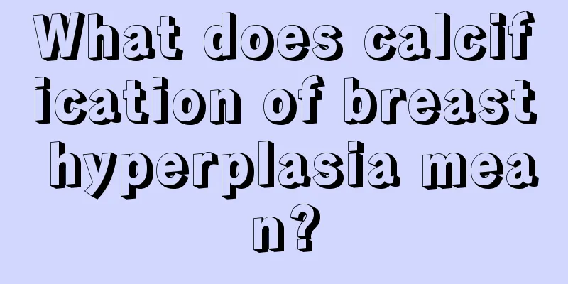 What does calcification of breast hyperplasia mean?