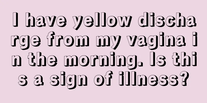 I have yellow discharge from my vagina in the morning. Is this a sign of illness?