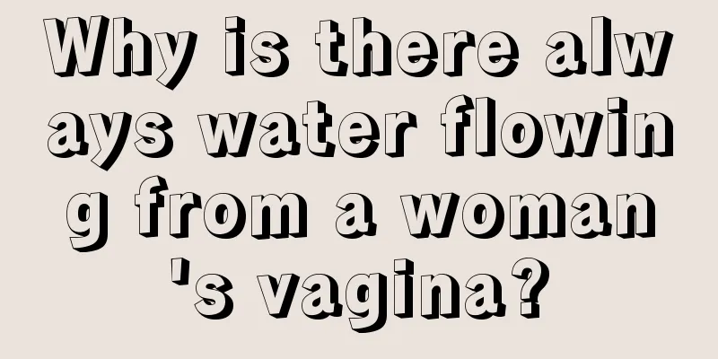 Why is there always water flowing from a woman's vagina?