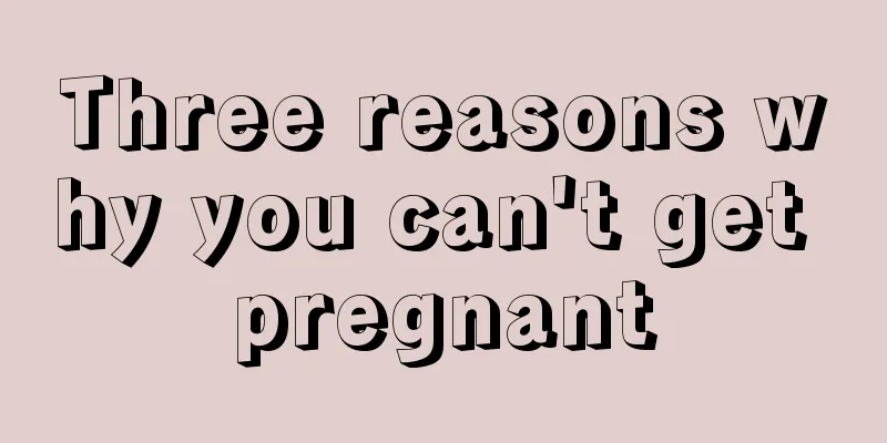 Three reasons why you can't get pregnant