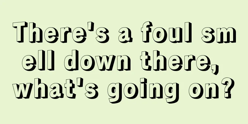 There's a foul smell down there, what's going on?