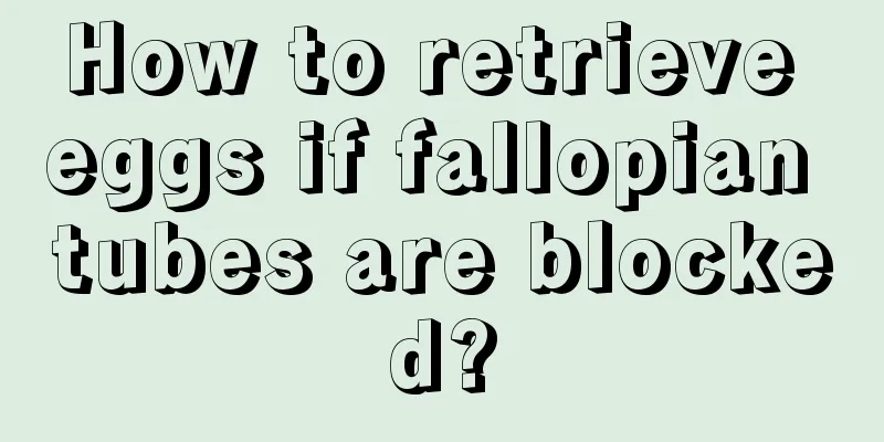 How to retrieve eggs if fallopian tubes are blocked?