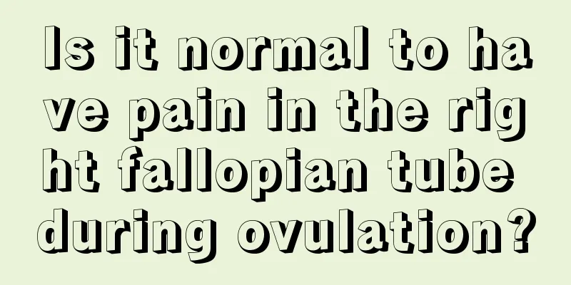 Is it normal to have pain in the right fallopian tube during ovulation?