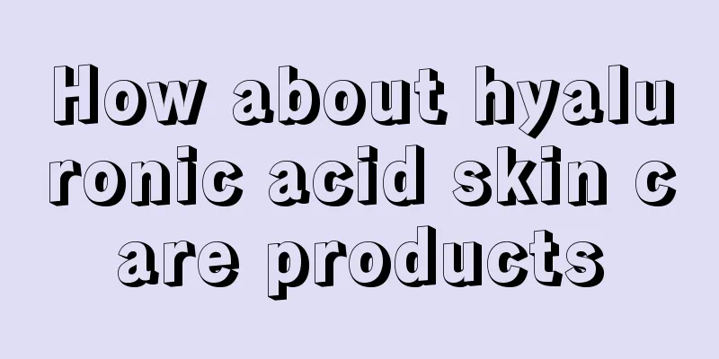 How about hyaluronic acid skin care products