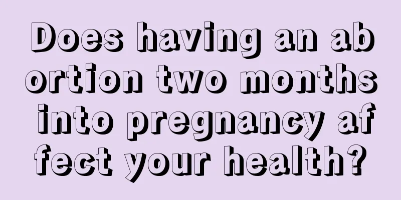 Does having an abortion two months into pregnancy affect your health?