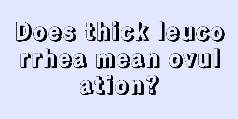 Does thick leucorrhea mean ovulation?