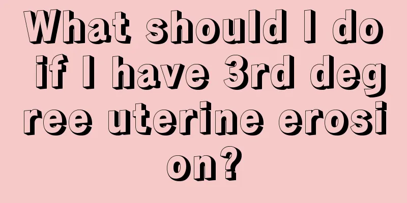 What should I do if I have 3rd degree uterine erosion?