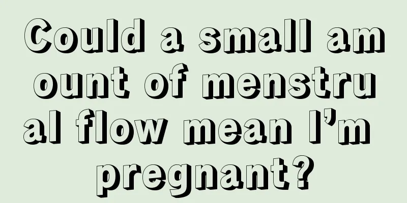 Could a small amount of menstrual flow mean I’m pregnant?