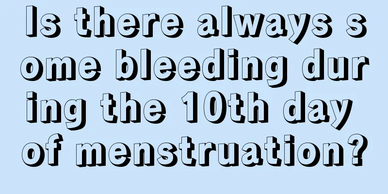 Is there always some bleeding during the 10th day of menstruation?