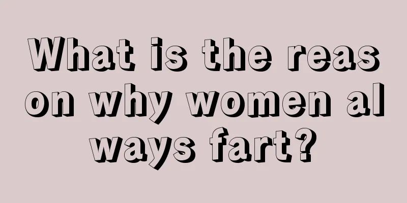 What is the reason why women always fart?