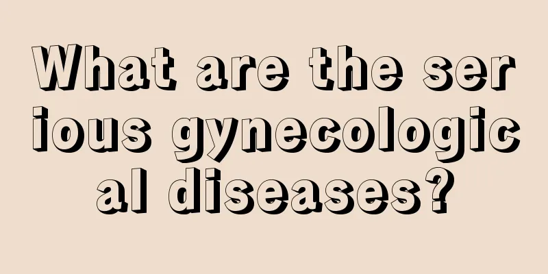 What are the serious gynecological diseases?