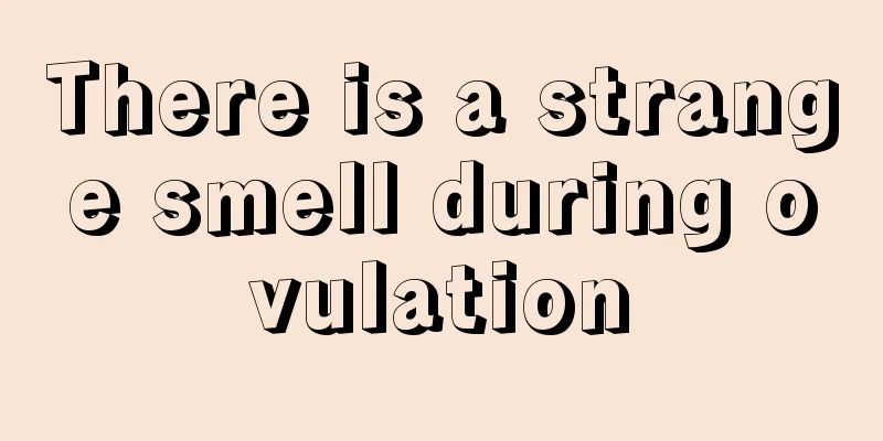 There is a strange smell during ovulation