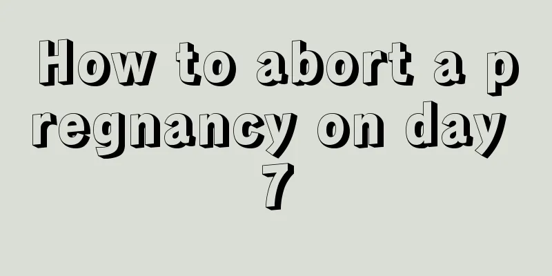 How to abort a pregnancy on day 7