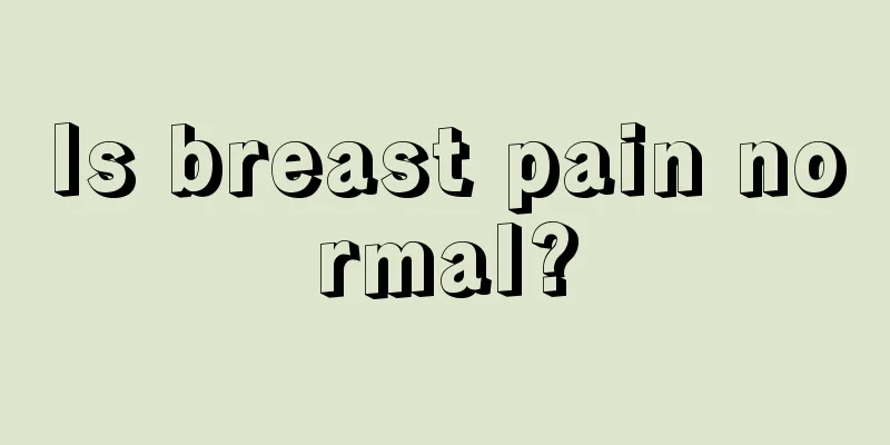 Is breast pain normal?