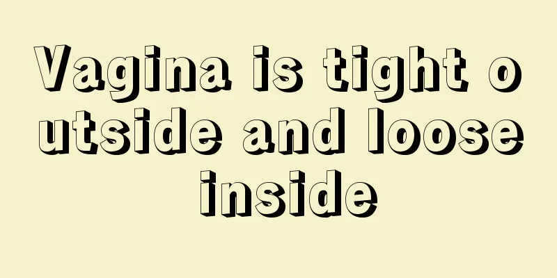 Vagina is tight outside and loose inside