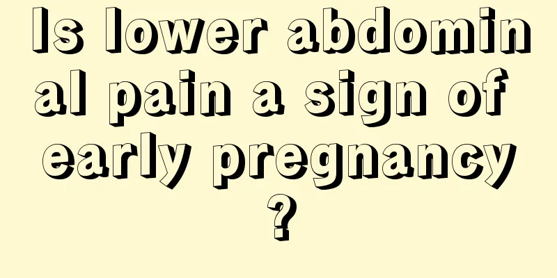 Is lower abdominal pain a sign of early pregnancy?