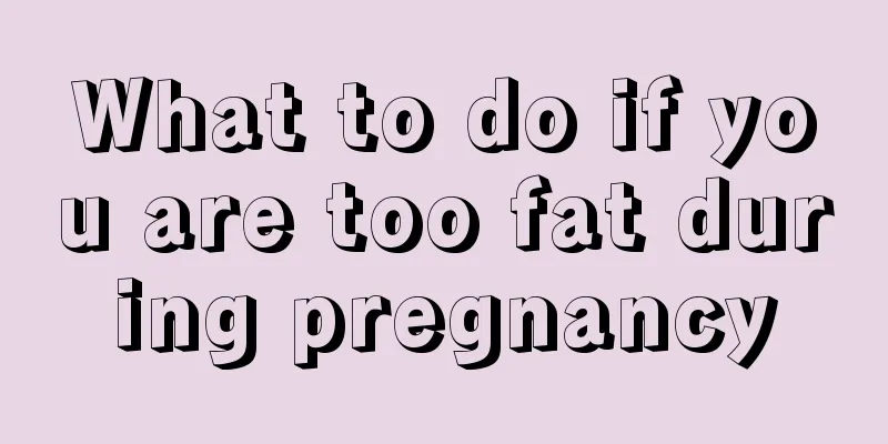 What to do if you are too fat during pregnancy