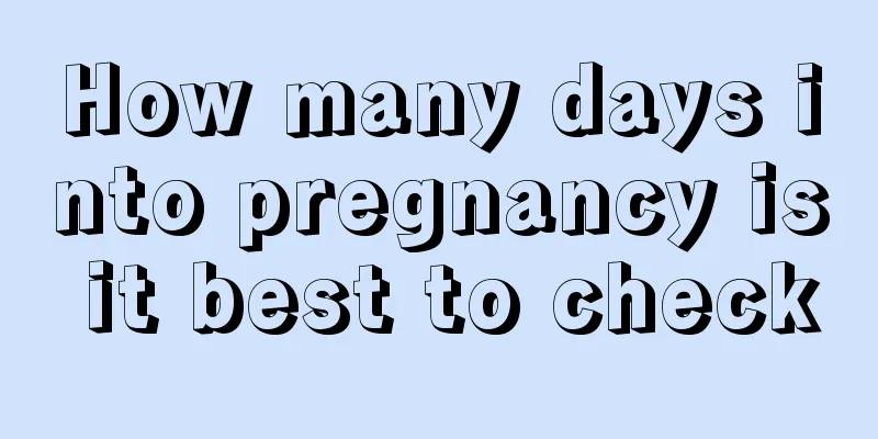 How many days into pregnancy is it best to check