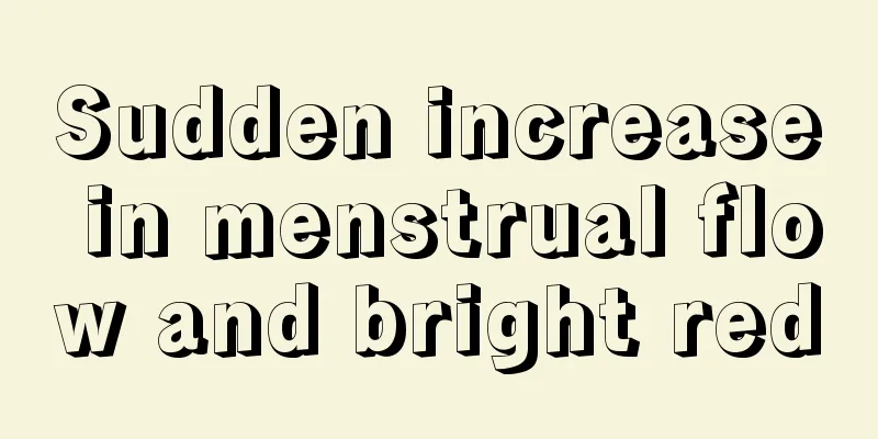 Sudden increase in menstrual flow and bright red