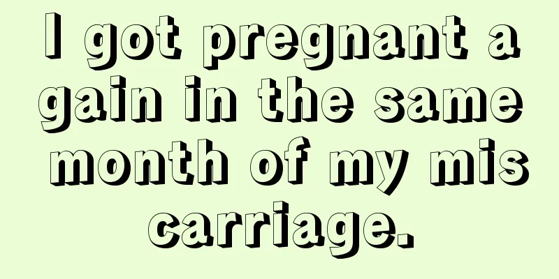 I got pregnant again in the same month of my miscarriage.