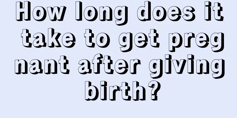 How long does it take to get pregnant after giving birth?