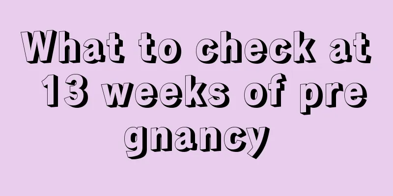 What to check at 13 weeks of pregnancy