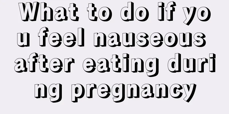 What to do if you feel nauseous after eating during pregnancy