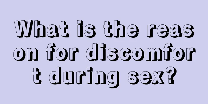 What is the reason for discomfort during sex?