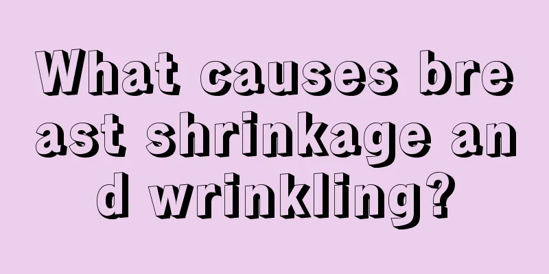 What causes breast shrinkage and wrinkling?