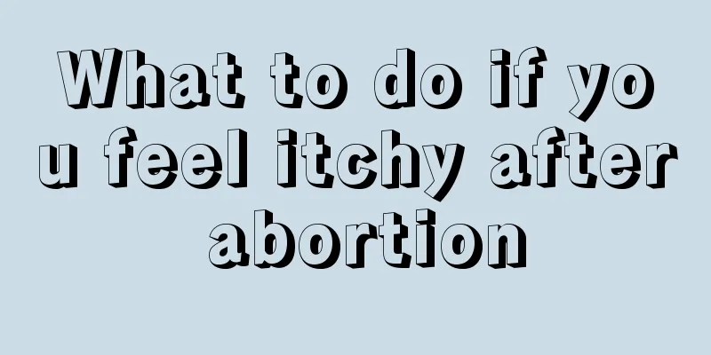 What to do if you feel itchy after abortion