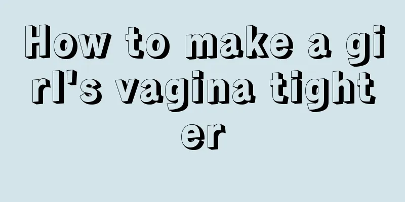 How to make a girl's vagina tighter