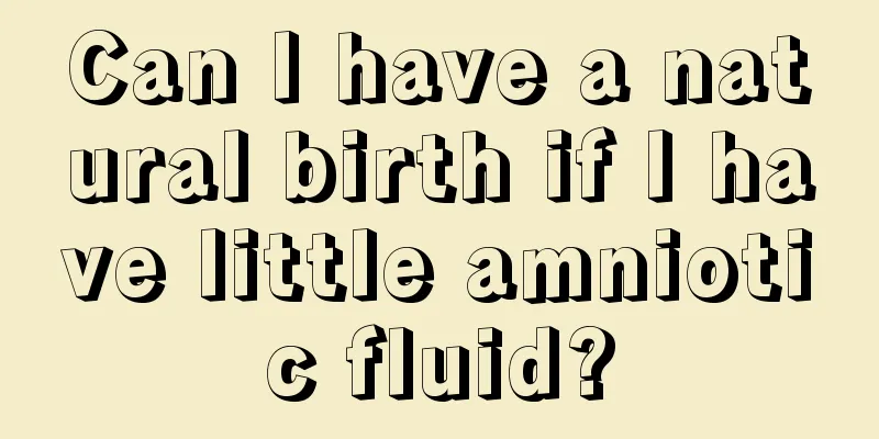 Can I have a natural birth if I have little amniotic fluid?