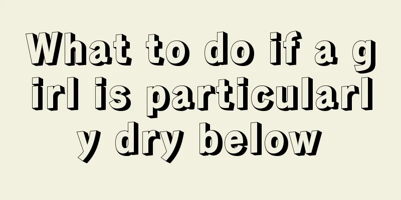 What to do if a girl is particularly dry below