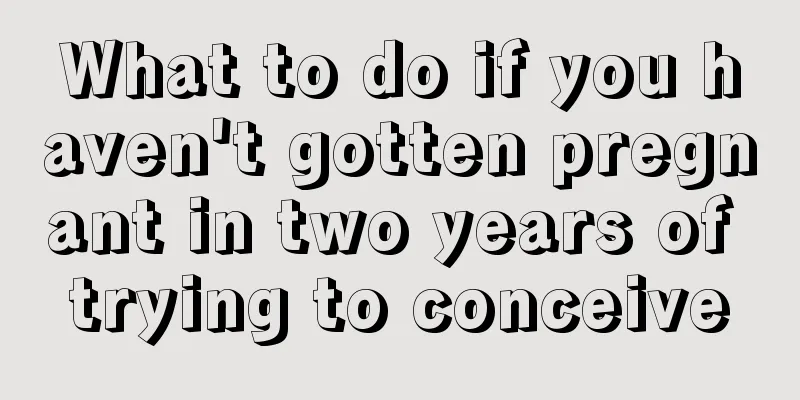 What to do if you haven't gotten pregnant in two years of trying to conceive