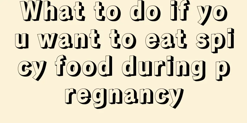 What to do if you want to eat spicy food during pregnancy