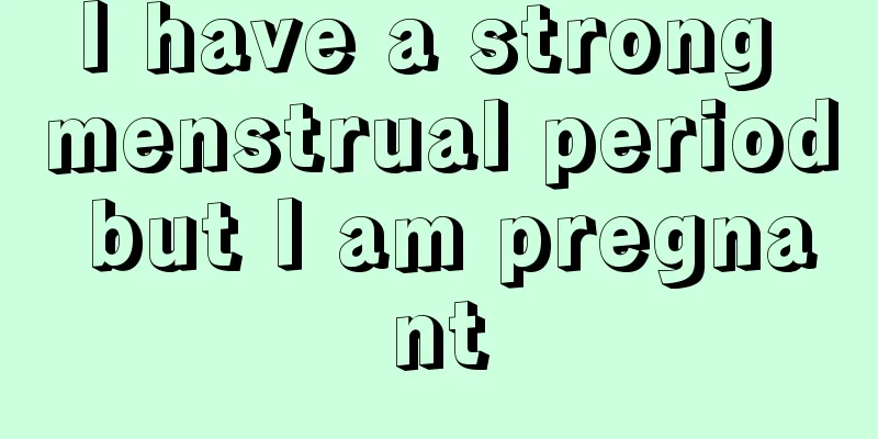 I have a strong menstrual period but I am pregnant