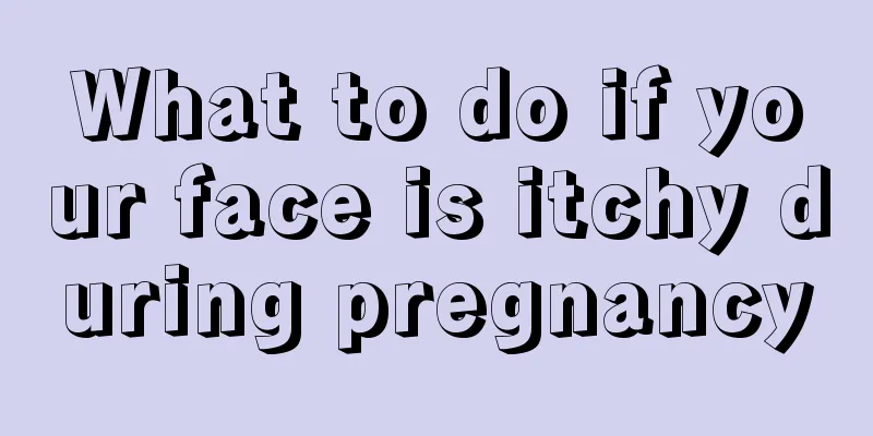 What to do if your face is itchy during pregnancy