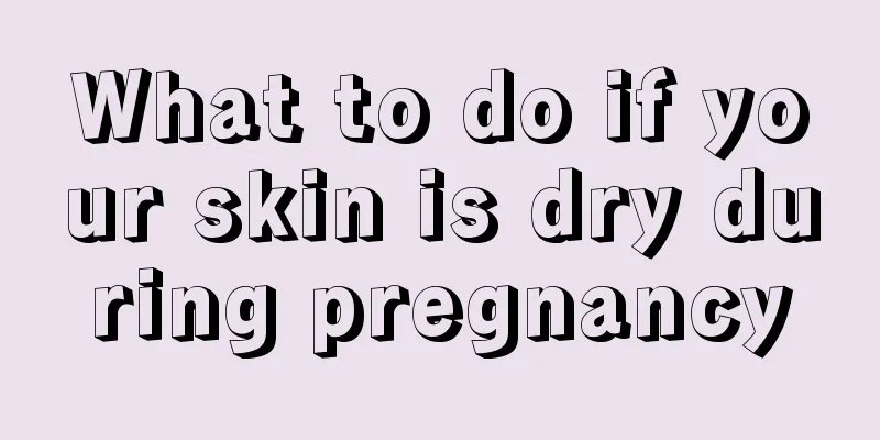 What to do if your skin is dry during pregnancy