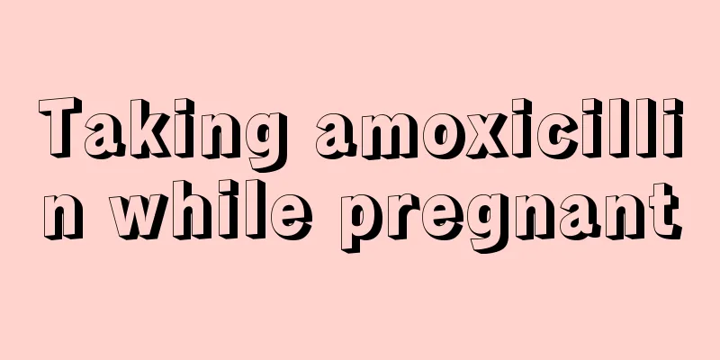 Taking amoxicillin while pregnant