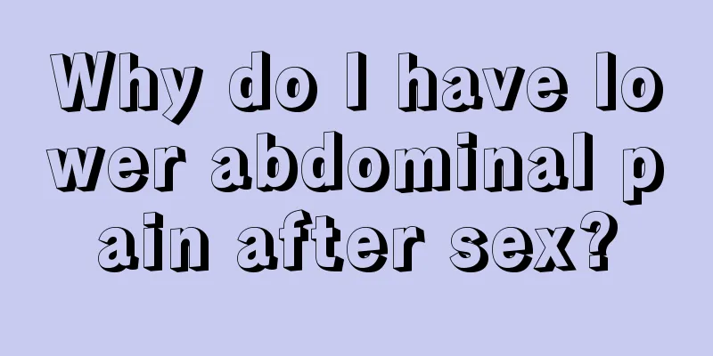 Why do I have lower abdominal pain after sex?